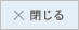 閉じる